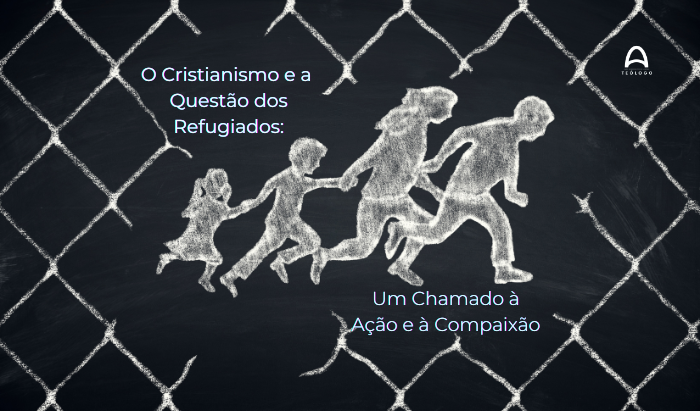 cristianismo-e-a-questao-dos-refugiados-um-chamado-a-acao-e-a-compaixao